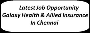 Latest Job Opportunity in Galaxy Health and Allied Insurance Company Limited In Chennai