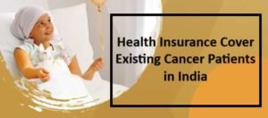 Health Insurance Cover Existing Cancer Patients in India