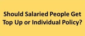 Should Salaried People Get Top Up or Individual Policy