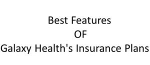 What are the best features of Galaxy Health's Insurance Plans